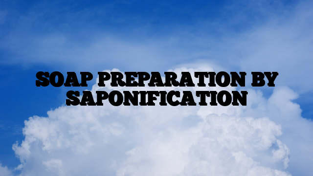 SOAP PREPARATION BY SAPONIFICATION