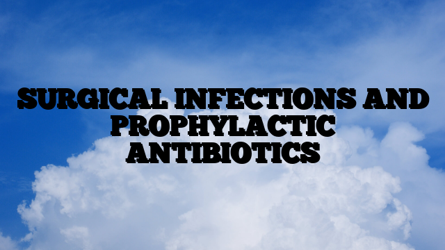 SURGICAL INFECTIONS AND PROPHYLACTIC ANTIBIOTICS