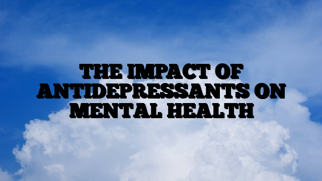 THE IMPACT OF ANTIDEPRESSANTS ON MENTAL HEALTH