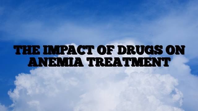 THE IMPACT OF DRUGS ON ANEMIA TREATMENT