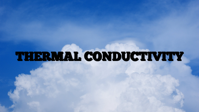 THERMAL CONDUCTIVITY