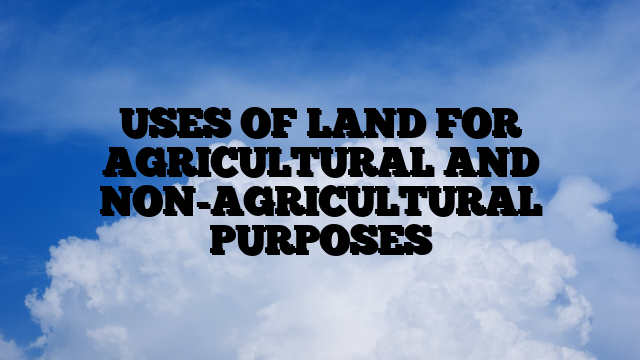 USES OF LAND FOR AGRICULTURAL AND NON-AGRICULTURAL PURPOSES