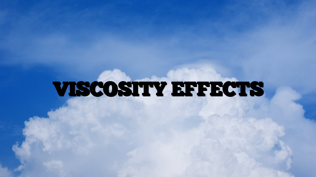 VISCOSITY EFFECTS